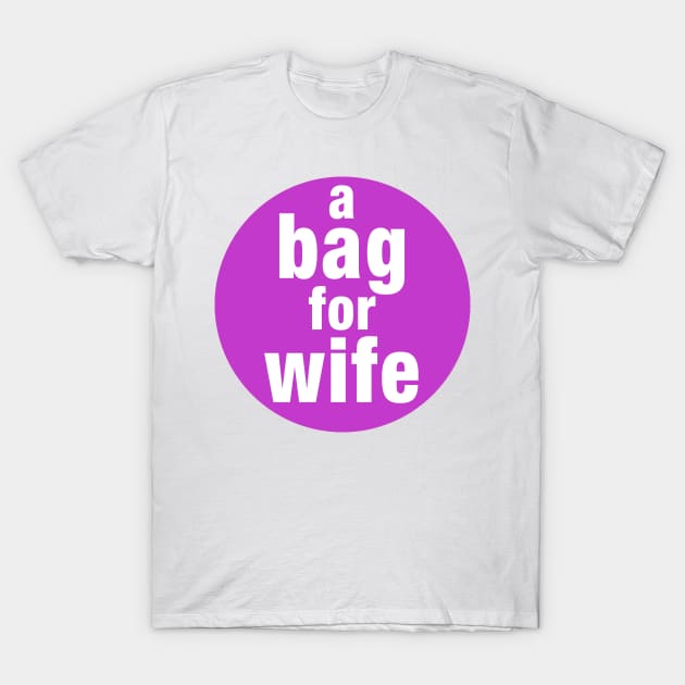 A Bag For Wife T-Shirt by PLAYDIGITAL2020